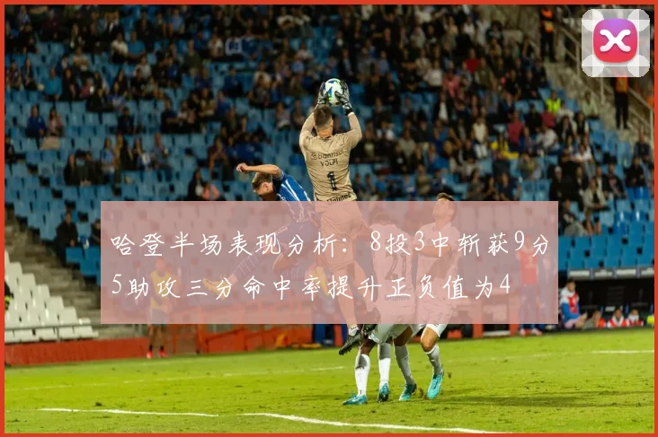 哈登半场表现分析：8投3中斩获9分5助攻三分命中率提升正负值为4